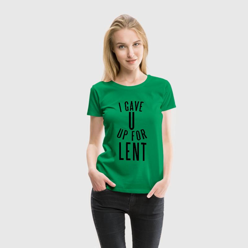 i-gave-you-up-for-lent-women-s-t-shirts-womens-premium-t-shirt.jpg